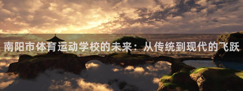 MK体育官方正版app神州：南阳市体育运动学校的未来