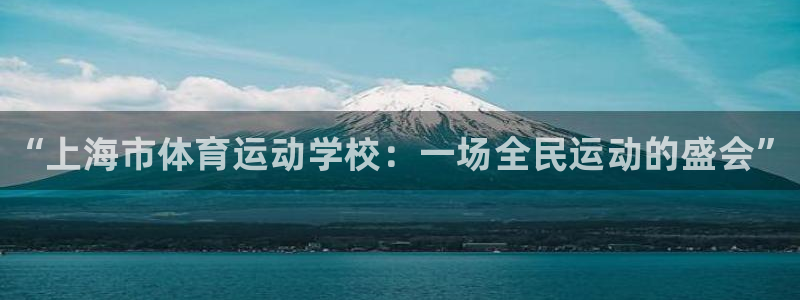 MK体育官网下载招商：“上海市体育运动学校：一场全民