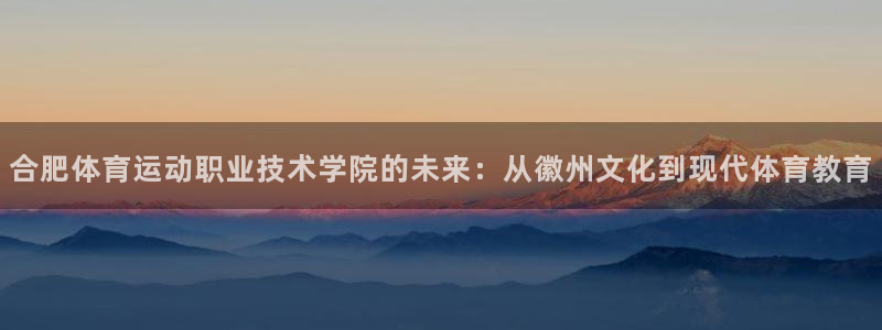 MK体育官方正版app代理：合肥体育运动职业技术学院