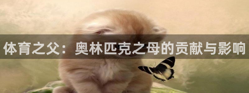 MK体育官网下载招商电话号码是多少：体育之父：奥林匹