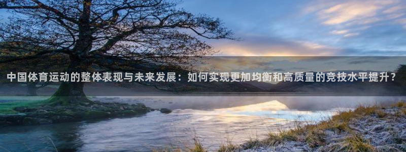 MK体育官方正版app集团简介:中国体育运动的整体表现与未来